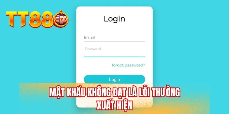 Mật khẩu không đạt là lỗi thường xuất hiện