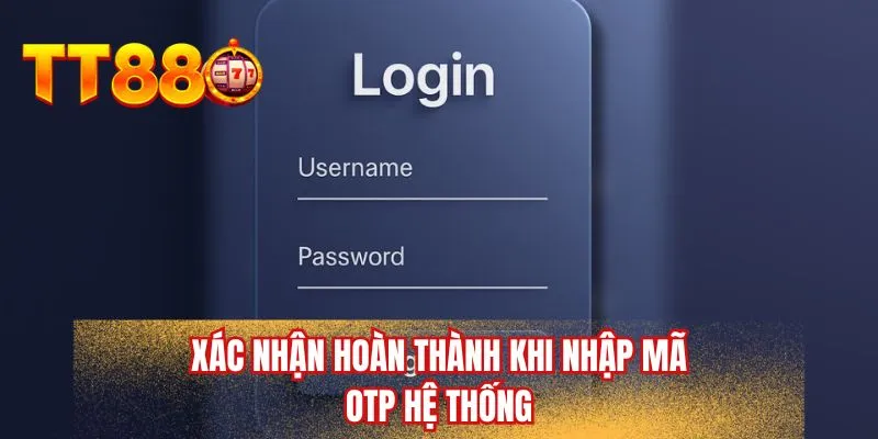 Xác nhận hoàn thành khi nhập mã OTP hệ thống