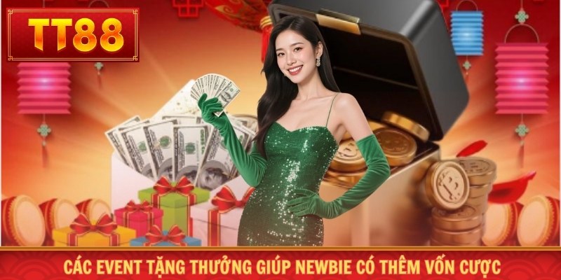 Các event tặng thưởng giúp newbie có thêm vốn cược